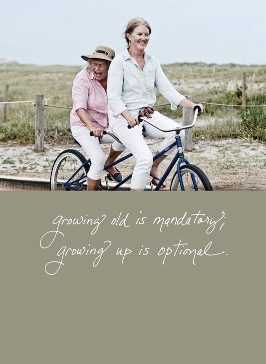 Growing Old Is Mandatory; Growing Up Is Optional.