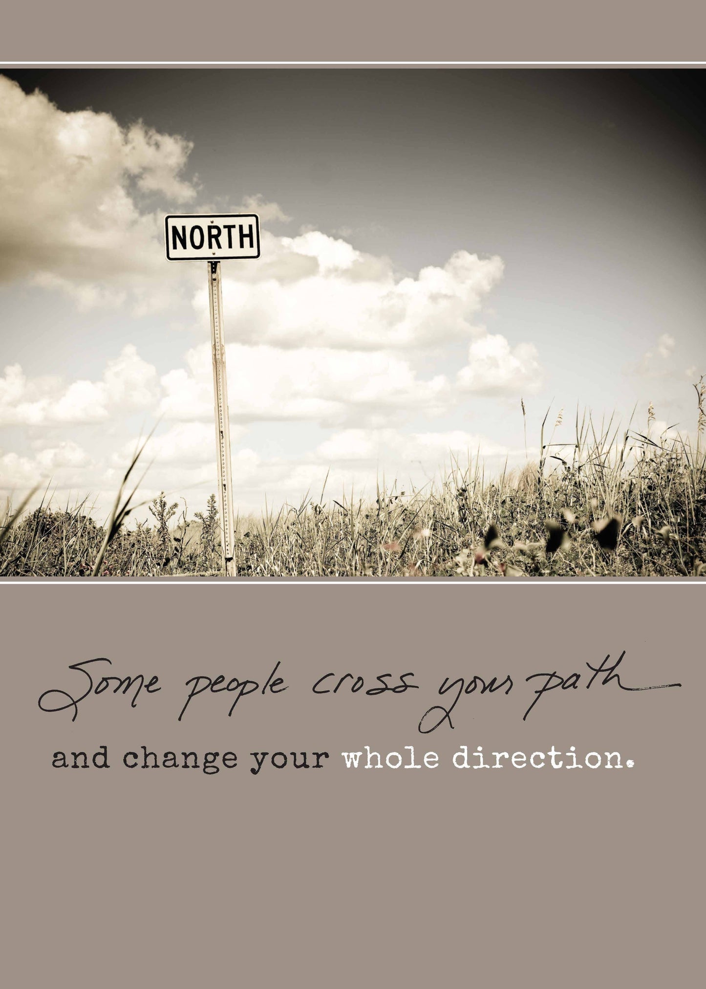 Some People Cross Your Path and Change Your Whole Direction.
